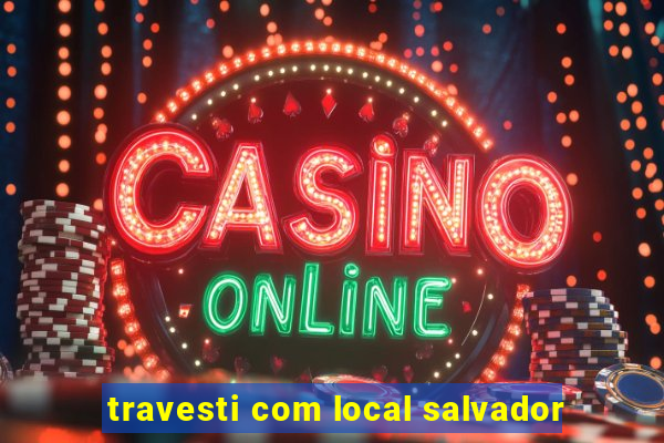 travesti com local salvador